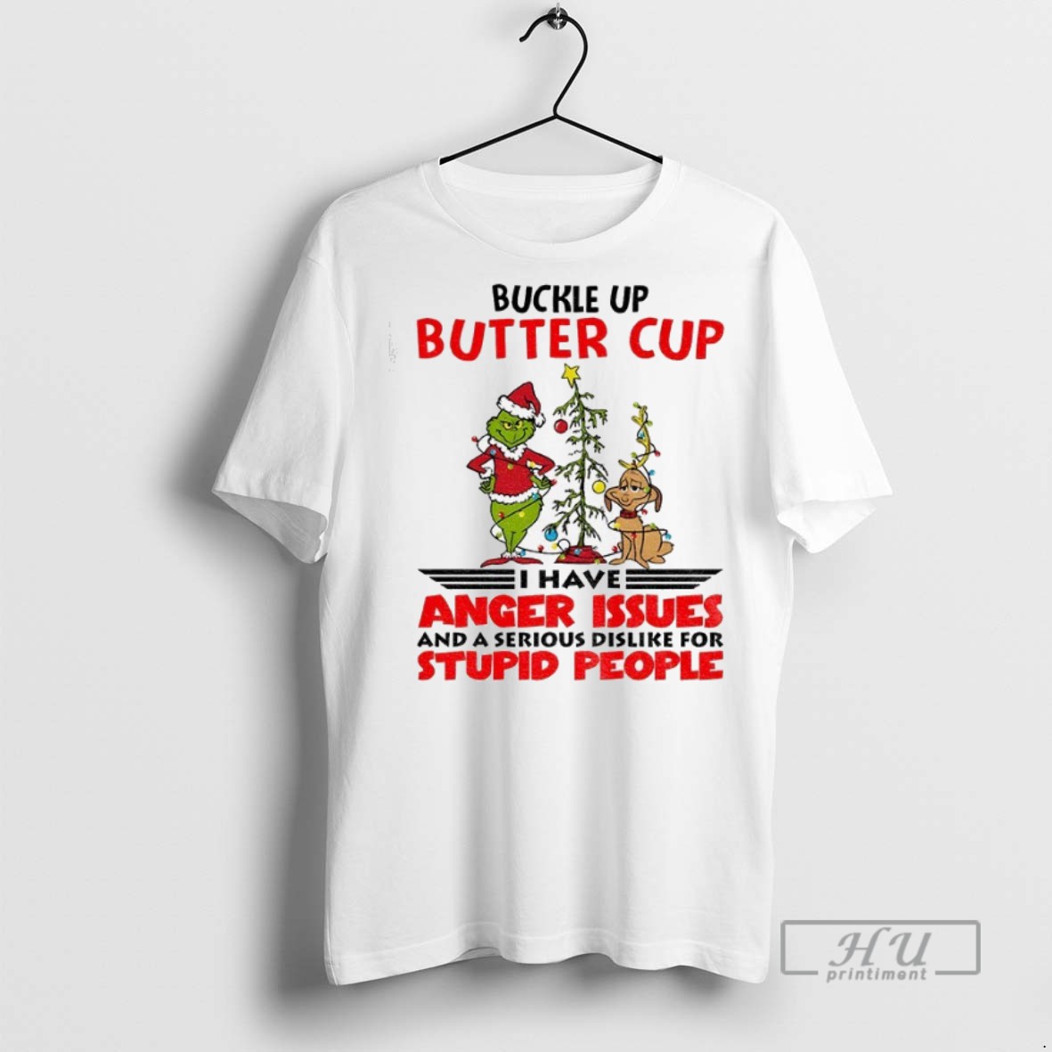 New Grinch Buckle Up Buttercup I Have Anger Issues And A Serious Dislike For Stupid People Christmas Tee Shirts Sweatshirt Hoodies