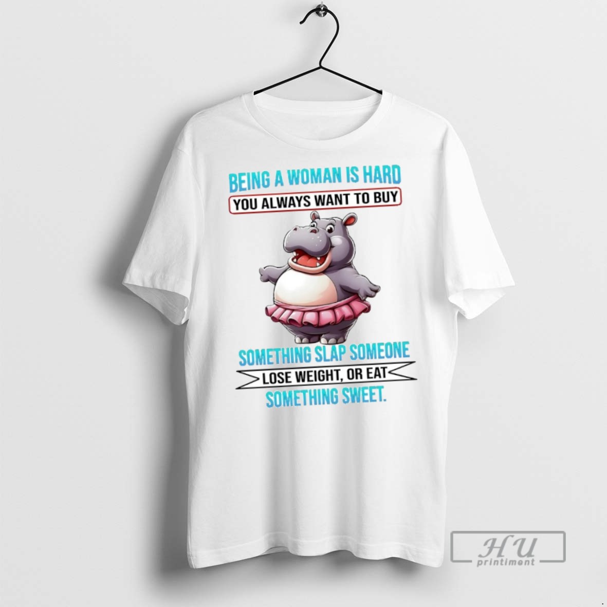 New Hippo Being A Woman Is Hard You Always Want To Buy Lose Weight Or Eat Tee Shirts Sweatshirt Hoodies