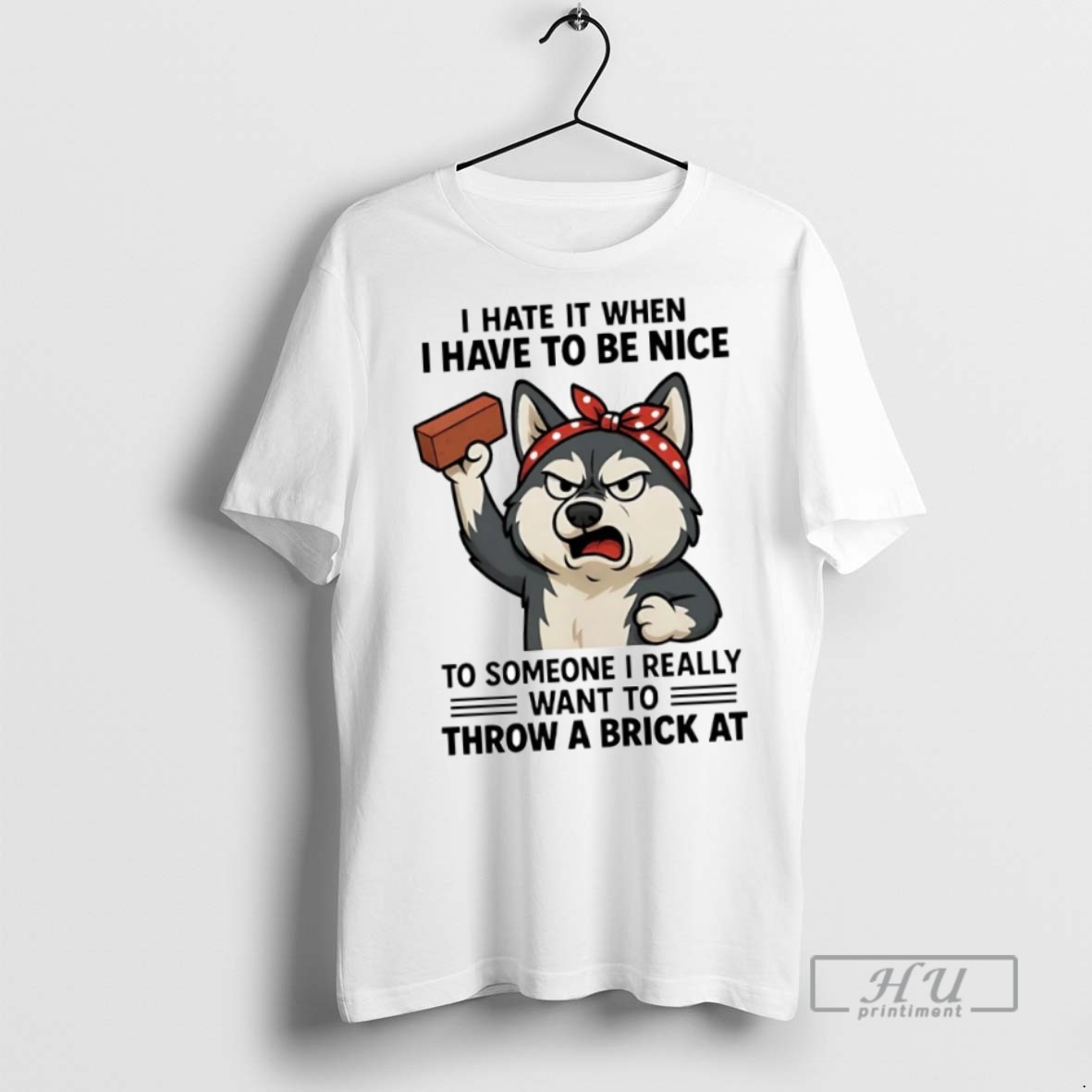 New Husky I Hate It When I Have To Be Nice To Someone I Really Want To Throw A Brick At Tee Shirts Sweatshirt Hoodies