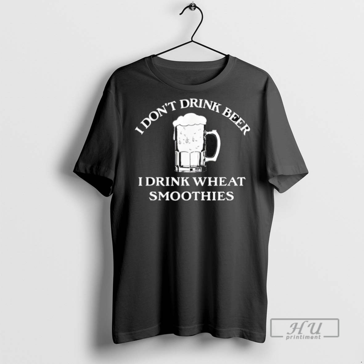 New I Dont Drink Beer I Drink Wheat Smoothies Tee Shirts Sweatshirt Hoodies