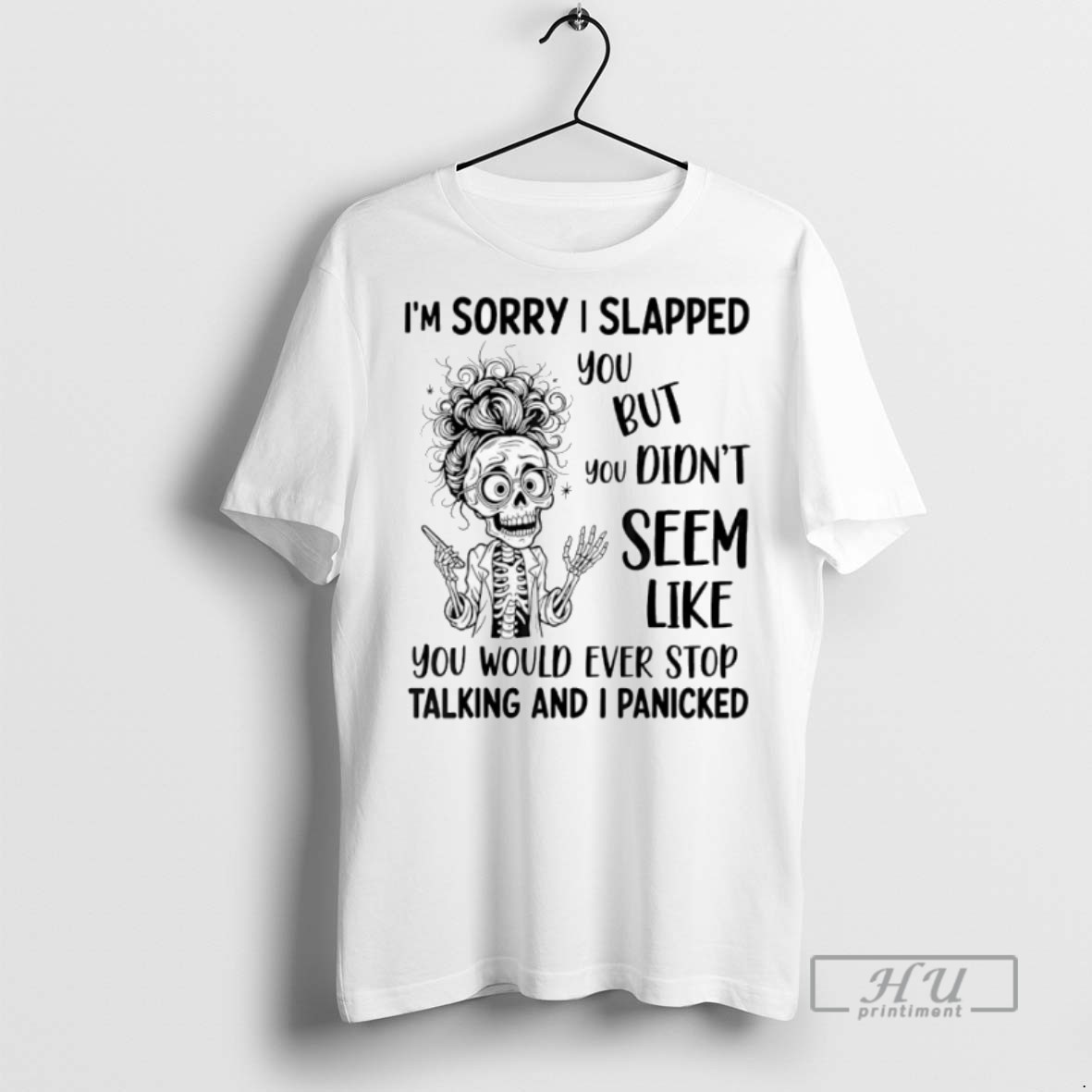 New Skeleton Im Sorry I Slapped You But You Didnt Seem Like You Would Tee Shirts Sweatshirt Hoodies