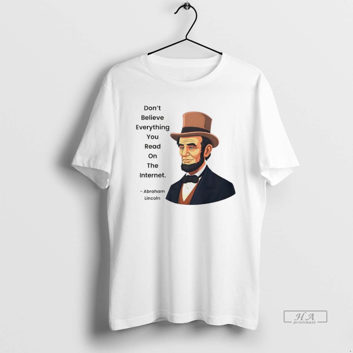 Official Abraham Lincoln Dont Believe Everything You Read On The Internet Funny Internet Quote T Shirt