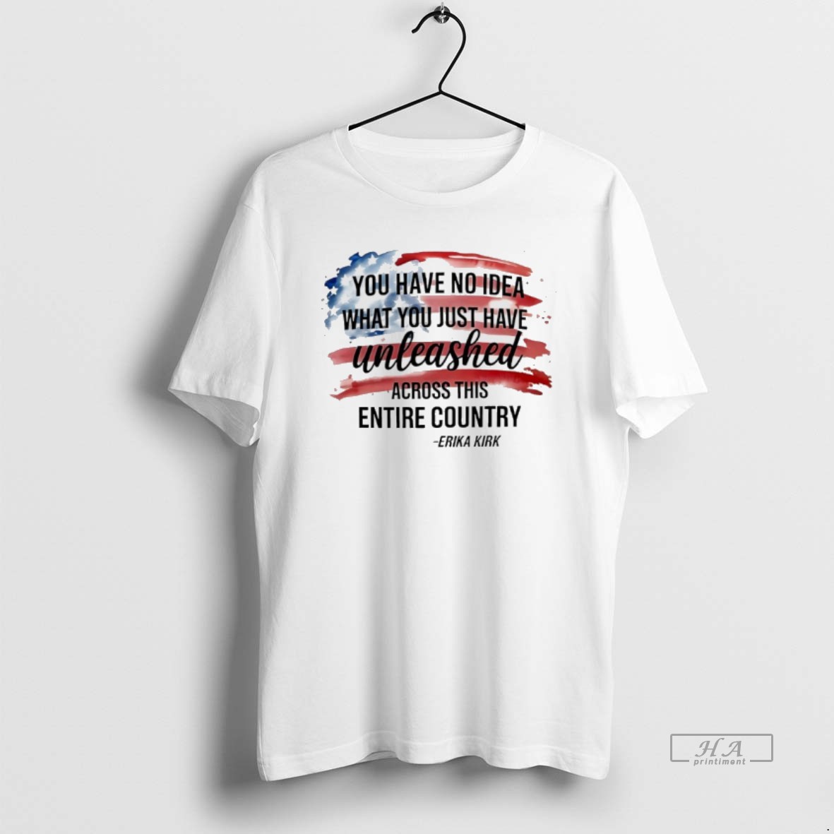 Official Erika Kirk You Have No Idea What You Just Have Unleashed Across This Entire Country Shirt