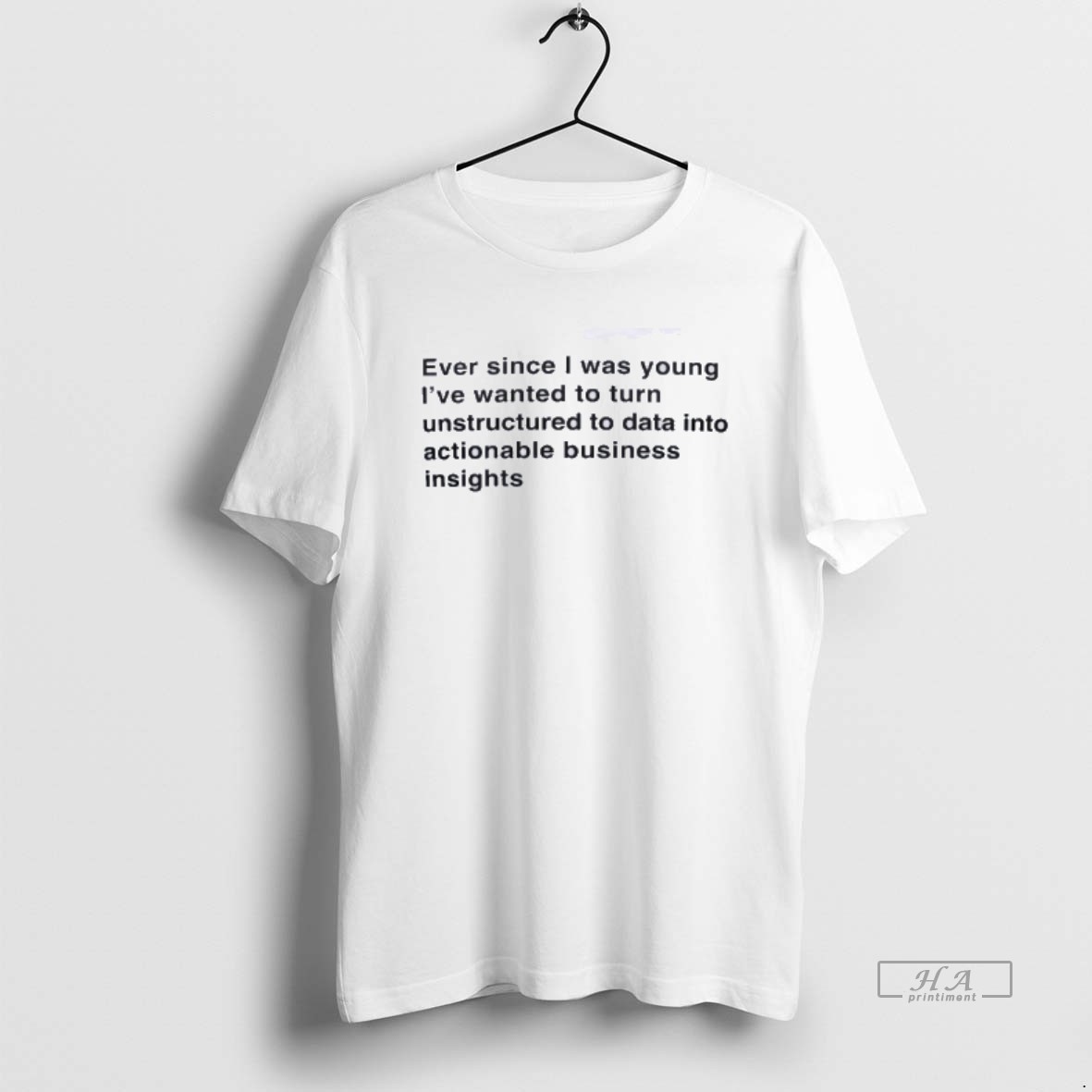Official Ever Since I Was Young I Wanted To Transform Unstructured Data Into Actionable Business Insights T Shirt