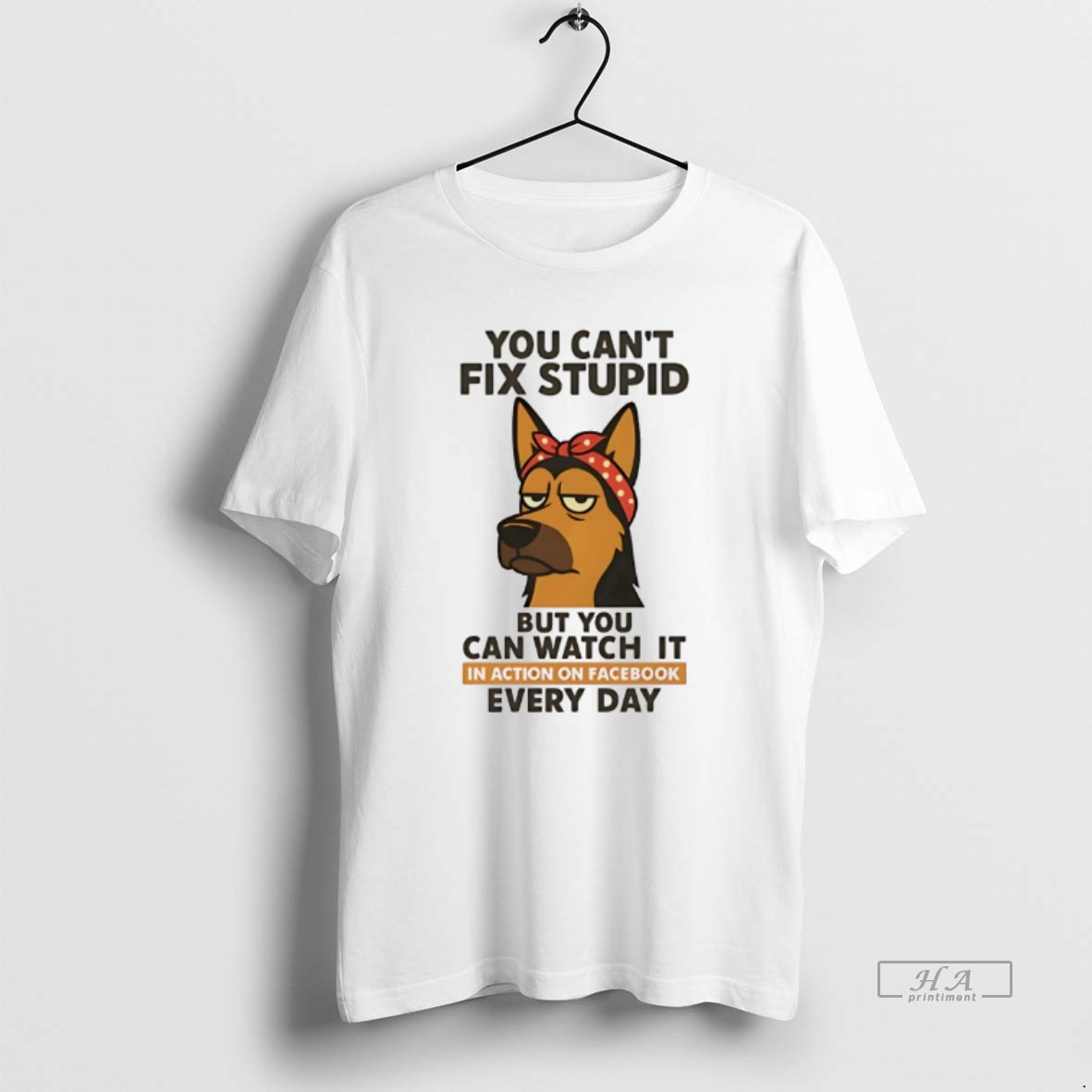 Official German Shepherd You Cant Fix Stupid But You Can Watch It In Action On Facebook Every Day T Shirt