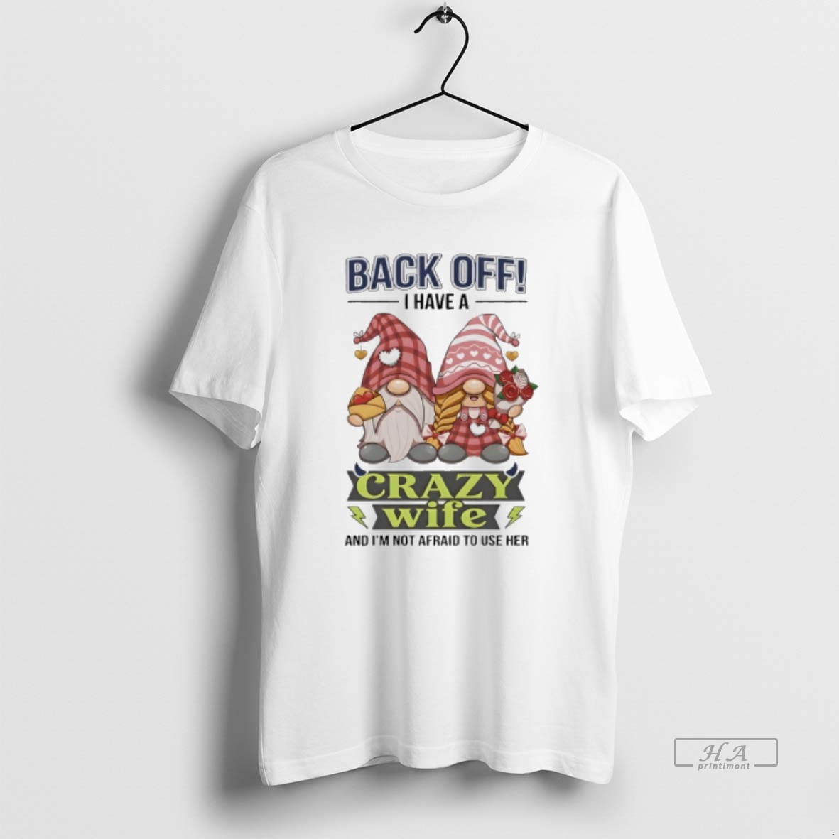 Official Gnome Back Off I Have A Crazy Wife And Im Not Afraid To Use Her Shirt