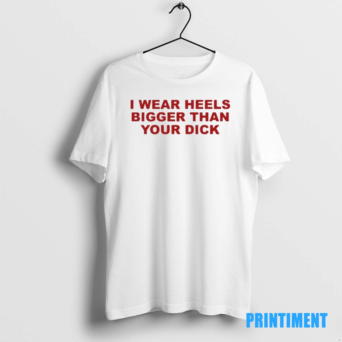 Official I Wear Heels Bigger Than Your Dick Tee Sweater Hoodie
