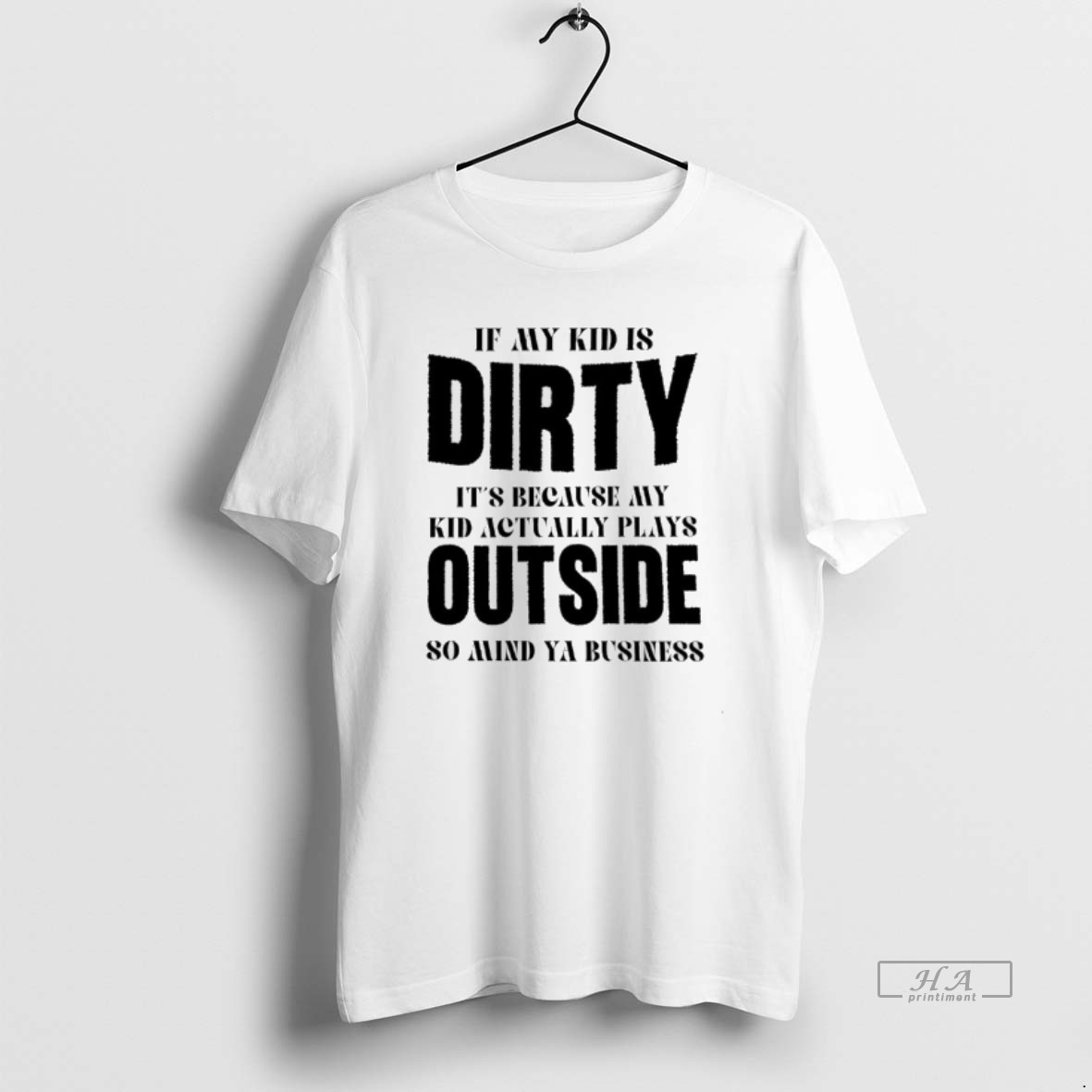 Official If My Kid Is Dirty Its Because My Kid Actually Plays Outside So Mind Ya Business Shirt