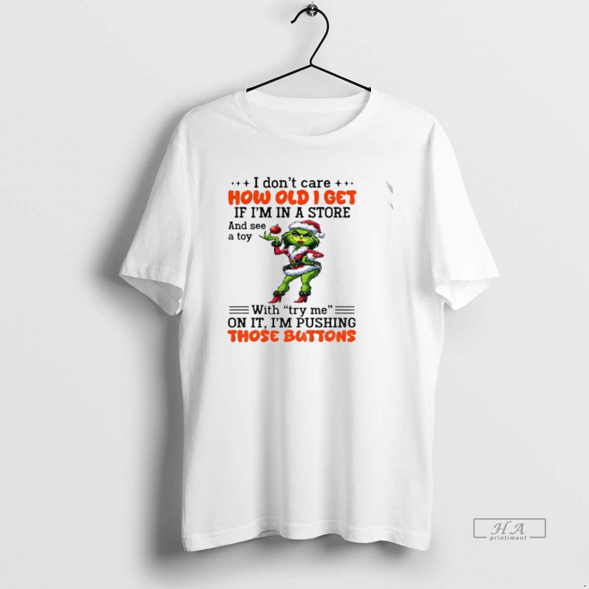 Official Lady Grinch I Dont Care Ho Old I Get If Im In A Store And Se A Toy With Try Me On It Im Pushing Shirt