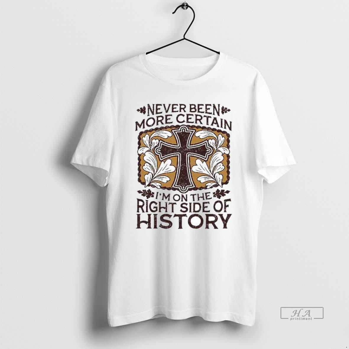 Official Never Been More Certain Im On The Right Side Of History T Shirt