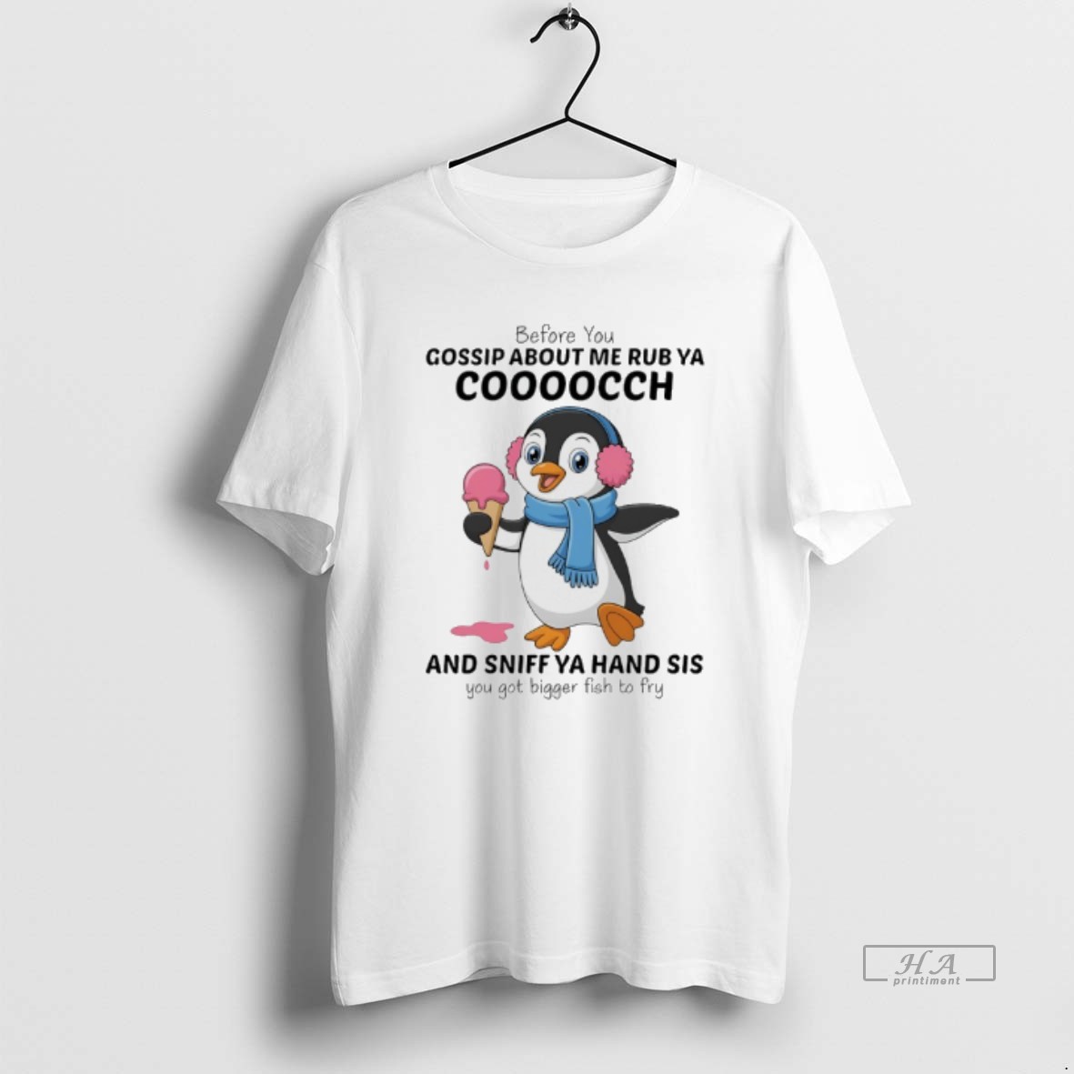 Official Penguins Before You Gossip About Me Rub Ya Cooocch And Sniff Ya Hand Sis You Got Bigger Fish To Fry Shirt