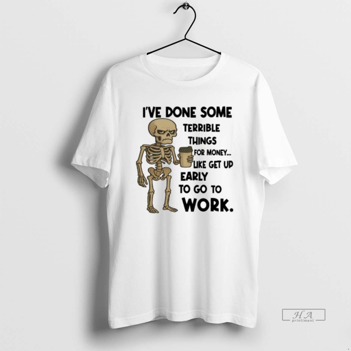 Official Skeleton Ive Done Some Terrible Things For Money Like Get Up Early To Go To Work T Shirt