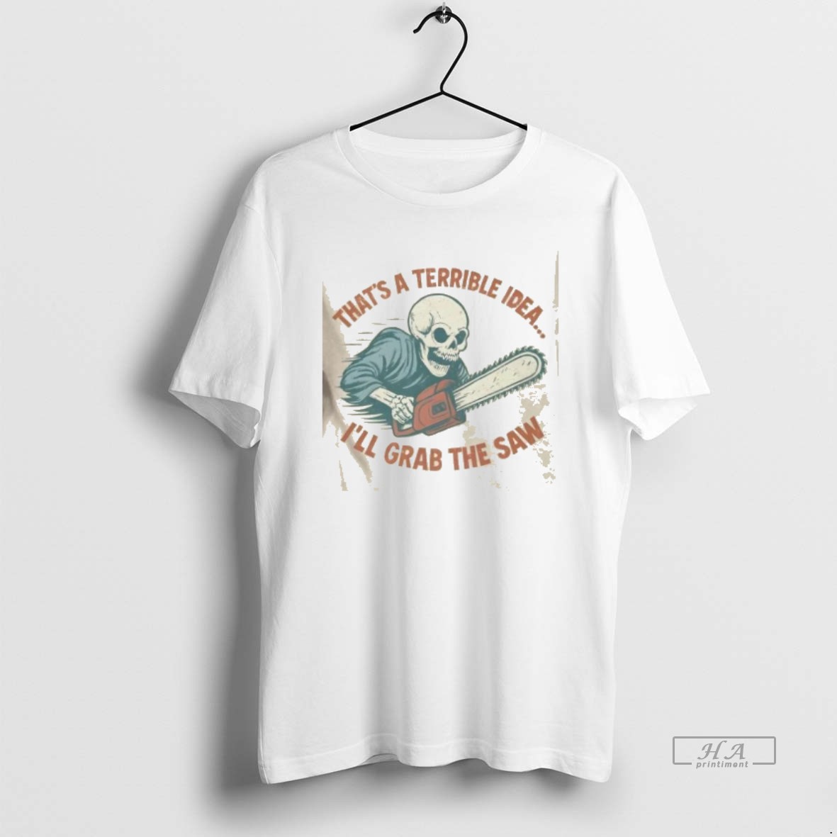 Official Skeleton Thats A Terrible Idea Ill Grab The Saw T Shirt