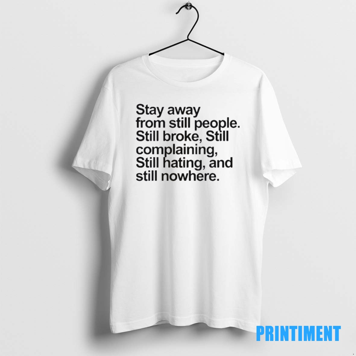 Official Stay Away From Still People Still Broke Still Complaining Still Hating And Still Nowhere Tee Sweater Hoodie