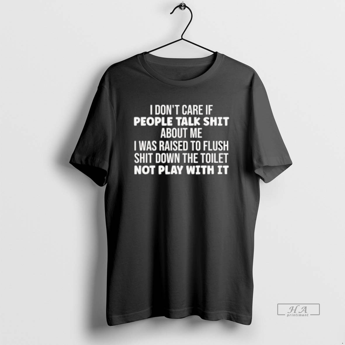 Official Trendy I Dont Care If People Talk Shit About Me I Was Raised To Flush Shit Down The Toilet Tee Shirt