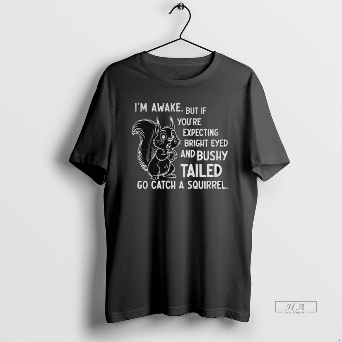 Official Trendy Squirrel Im Awake But If Youre Expecting Bright Eyed And Bushy Tailed Go Catch A Squirrel Tee Shirt