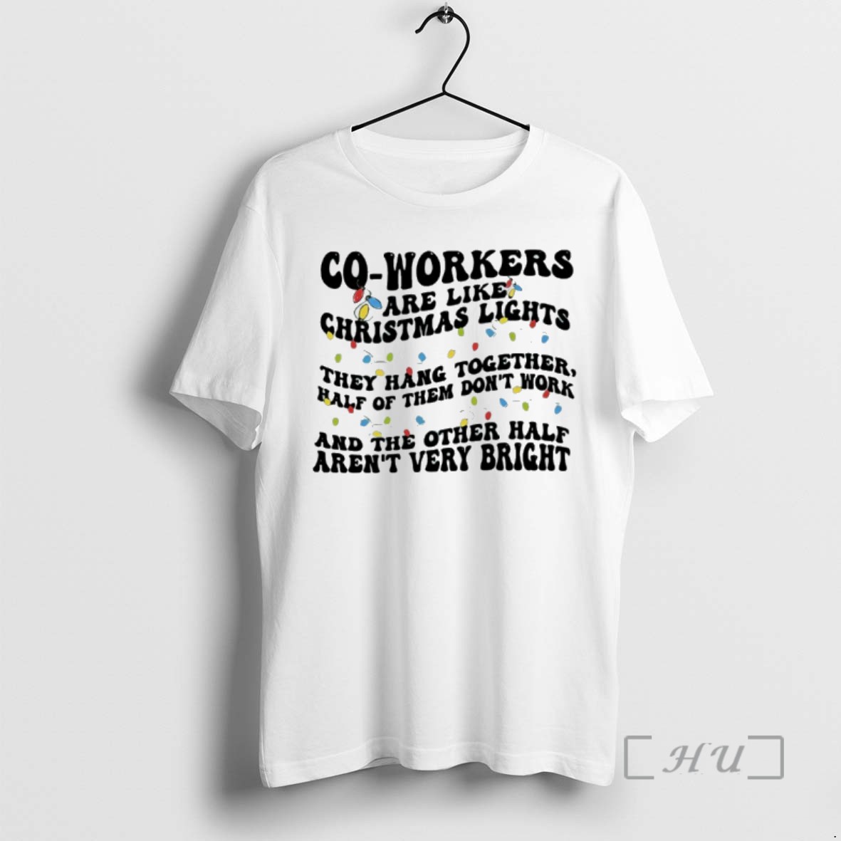 Officials Co Workers Are Like Christmas Lights They Hang Together Half Of Them Dont Work And The Other Half Arent Very Bright Tee Sweater Hoodie