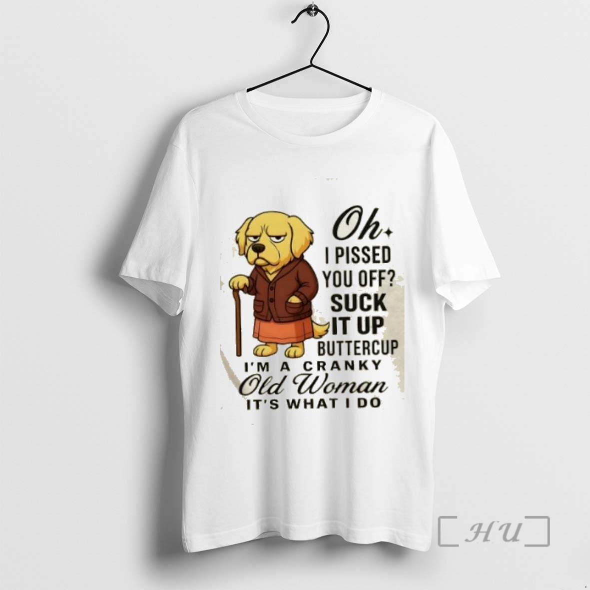Officials Dog Oh I Pissed You Off Suck It Up Buttercup Im A Cranky Old Woman Its What I Do Tee Shirt Sweater Hoodie