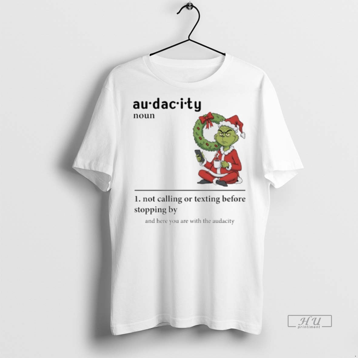 Officials Grinch Christmas Audacity Noun Not Calling Or Texting Before Stopping By And Here You Are With The Audacity Tee Shirt Sweater Hoodie