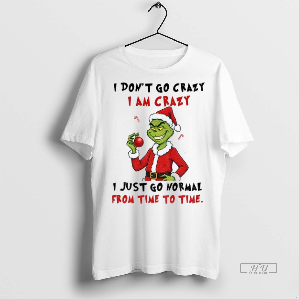 Officials Grinch I Dont Go Crazy I Am Crazy I Just Go Normal From Time To Time Christmas Tee Shirt Sweater Hoodie