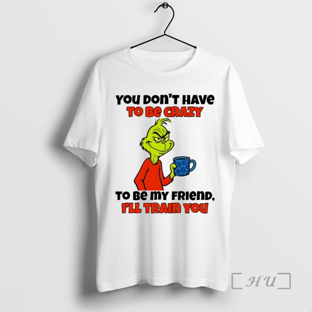 Officials Grinch You Dont Have To Be Crazy To Be My Friend Ill Train You Christmas T Shirts Sweater Hoodie
