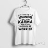 Officials I Think For Halloween I Shall Go As Karma Some Of You Should Be Worried Tee Sweater Hoodie