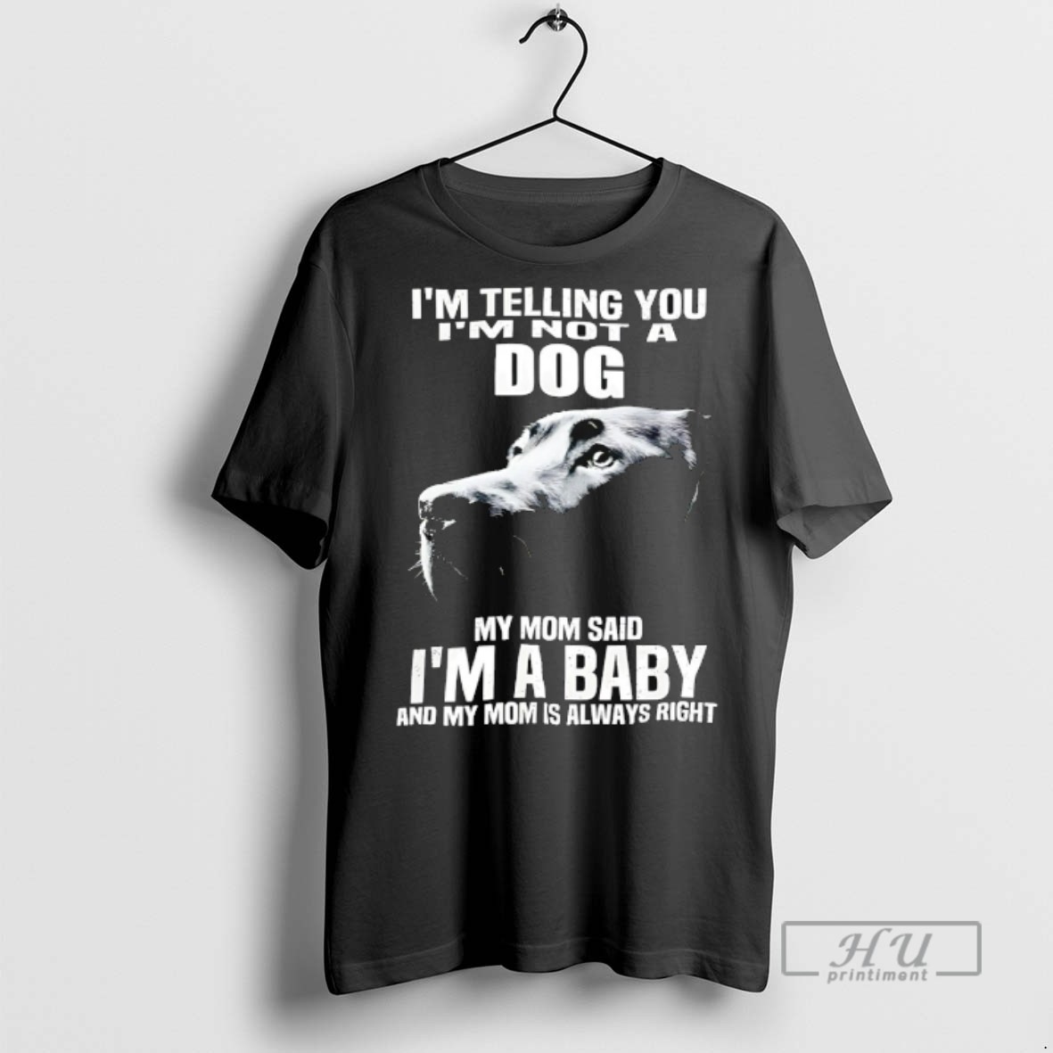 Officials Im Telling You Im Not A Dog My Mom Said Im A Baby T Shirts Sweatshirt
