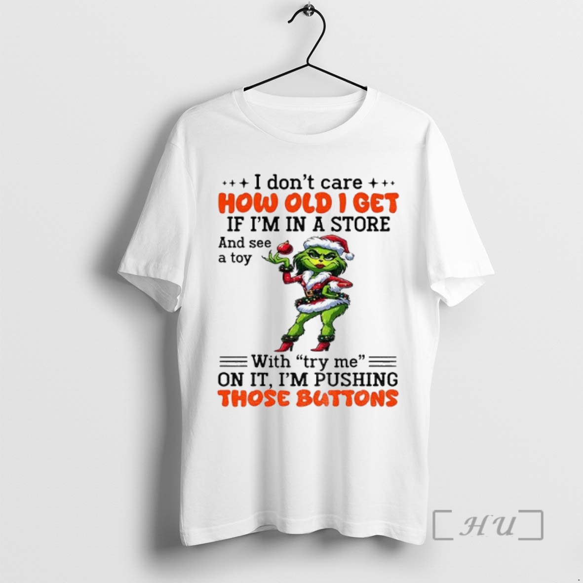 Officials Lady Grinch I Dont Care Ho Old I Get If Im In A Store And Se A Toy With Try Me On It Im Pushing T Shirt Sweater Hoodie