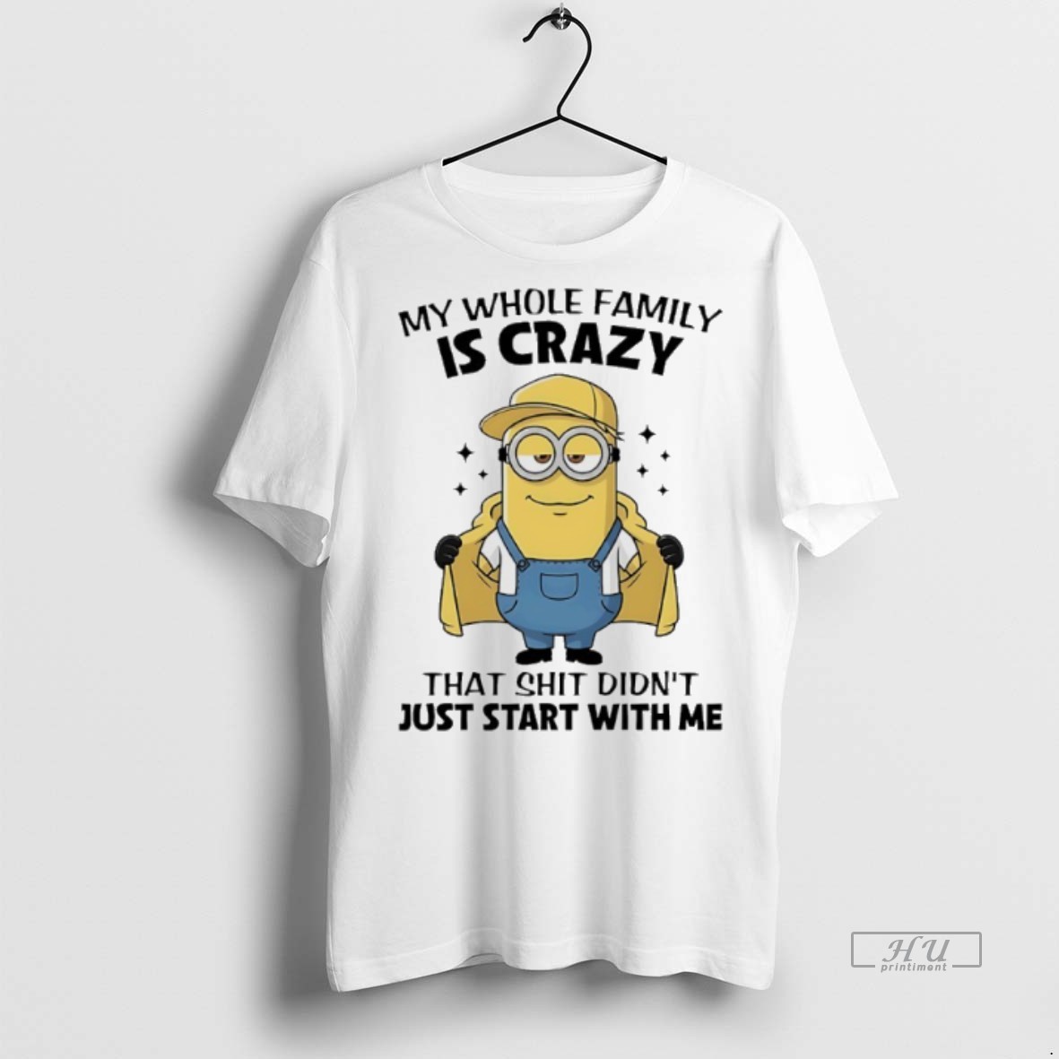 Officials Minions My Whole Family Is Crazy That Shit Didnt Just Start With Me Graphic Tee Shirt Sweater Hoodie
