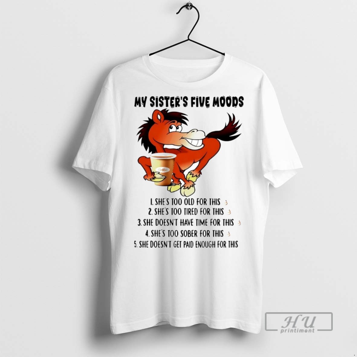 Officials Trending Horse My Sisters Five Moods Shes Too Old For This Shit Graphic Tee Shirt Sweatshirt Hoodies