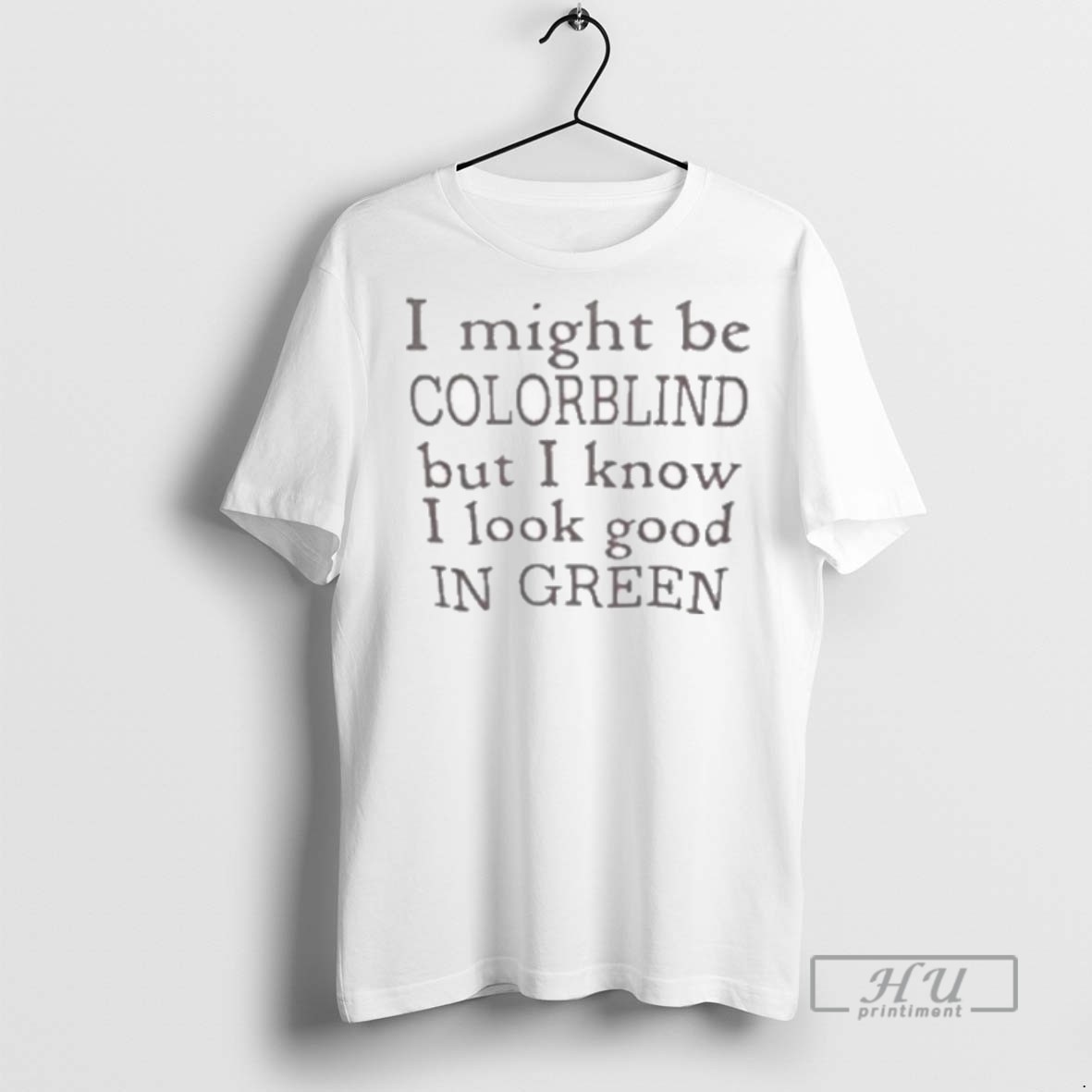 Officials Trending I Might Be Colorblind But I Know I Look Good In Green T Shirt Sweatshirt Hoodies