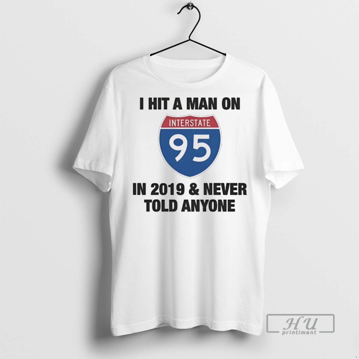 Officials Trending I Hit A Man On I 95 In 2019 And Never Told Anyone T Shirt Sweatshirt Hoodies