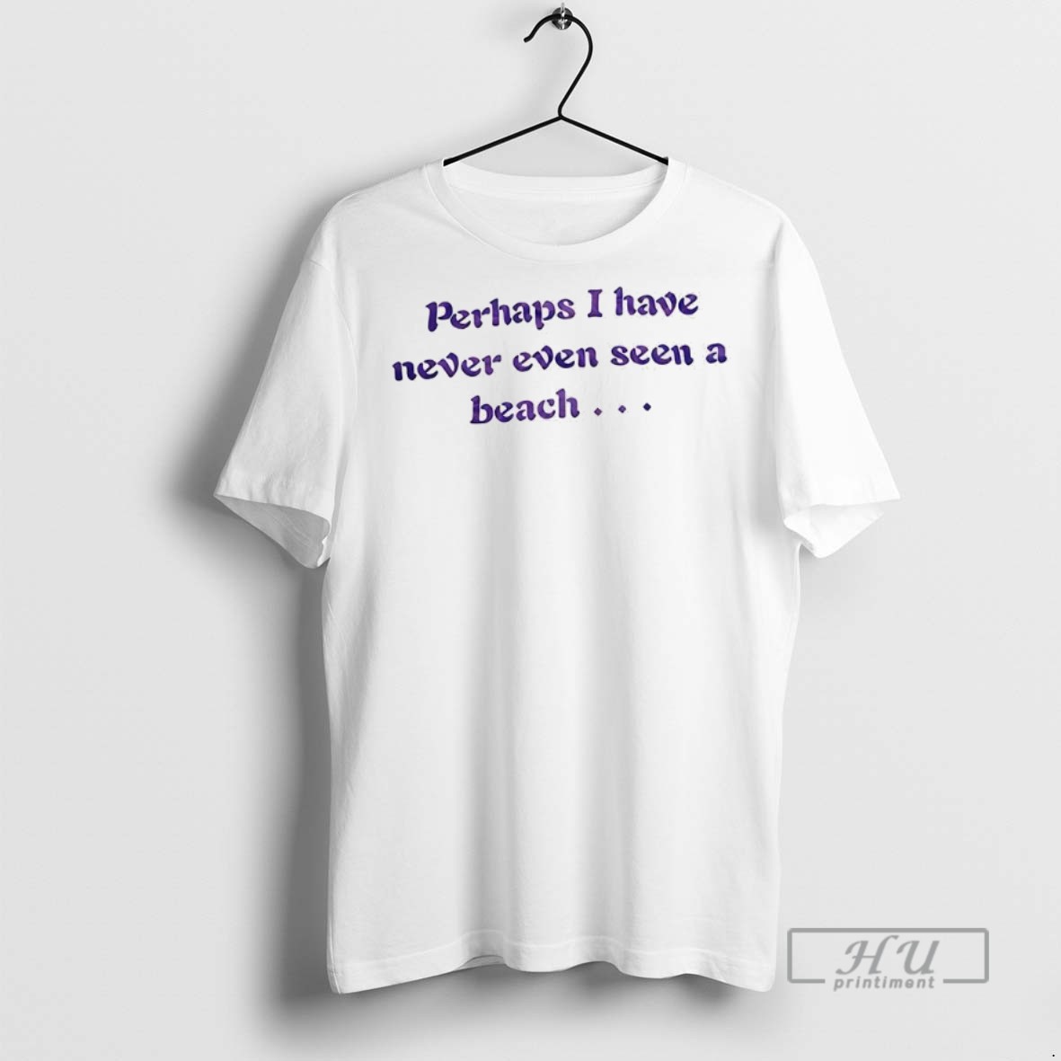 Officials Trending Perhaps I Have Never Even Seen A Beach Graphic Tee Shirt Sweatshirt Hoodies