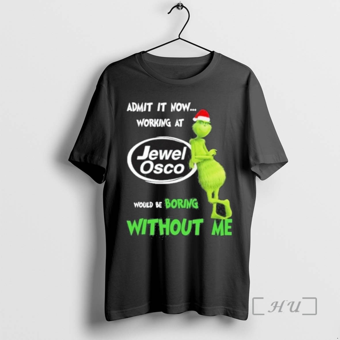 Officials Trending The Grinch Admit It Now Working At Jewel Osco Would Be Boring Without Me Tee Shirt Sweater Hoodie