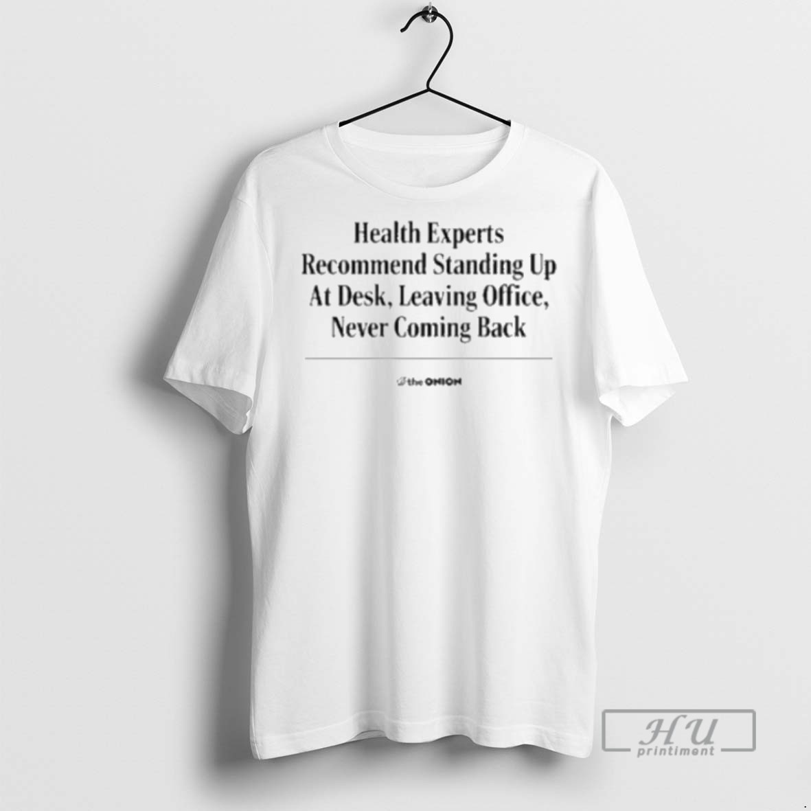 Officials Trending The Onion Health Experts Recommend Standing Up At Desk Leaving Office Never Coming Back T Shirt Sweatshirt Hoodies
