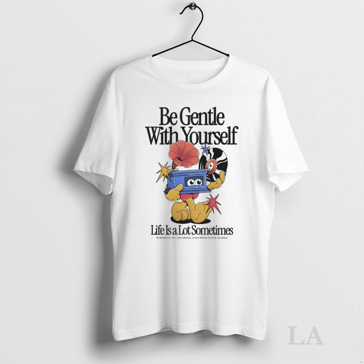 Original Be Gentle With Yourself Life Is A Lot Sometimes Remember You Are Brave Even When Youre Scared 2025 Tee Sweater Hoodie