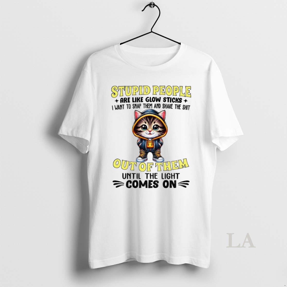 Original Cat Stupid People Are Like Glow Sticks I Want To Snap Them And Shake The Shit Out Of Them Until The Light Comes On Shirt