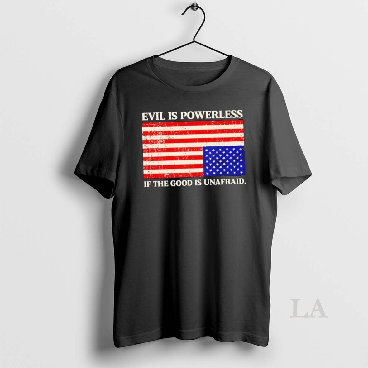 Original Evil Is Powerless If The Good Is Unafraid Us Flag Shirt