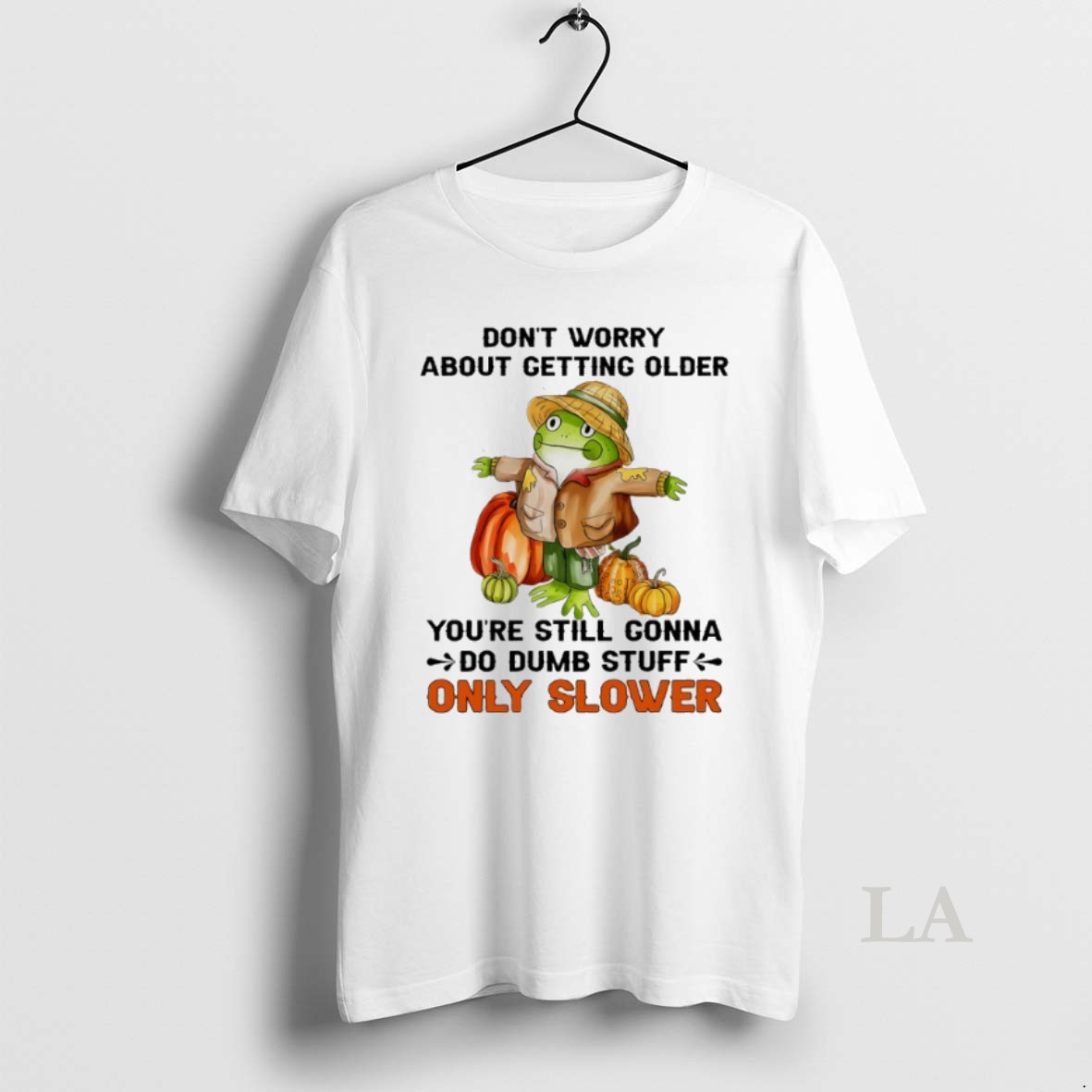 Original Frog Pumpkin Dont Worry About Getting Older Youre Still Gonna Do Dumb Stuff Only Slower Shirt