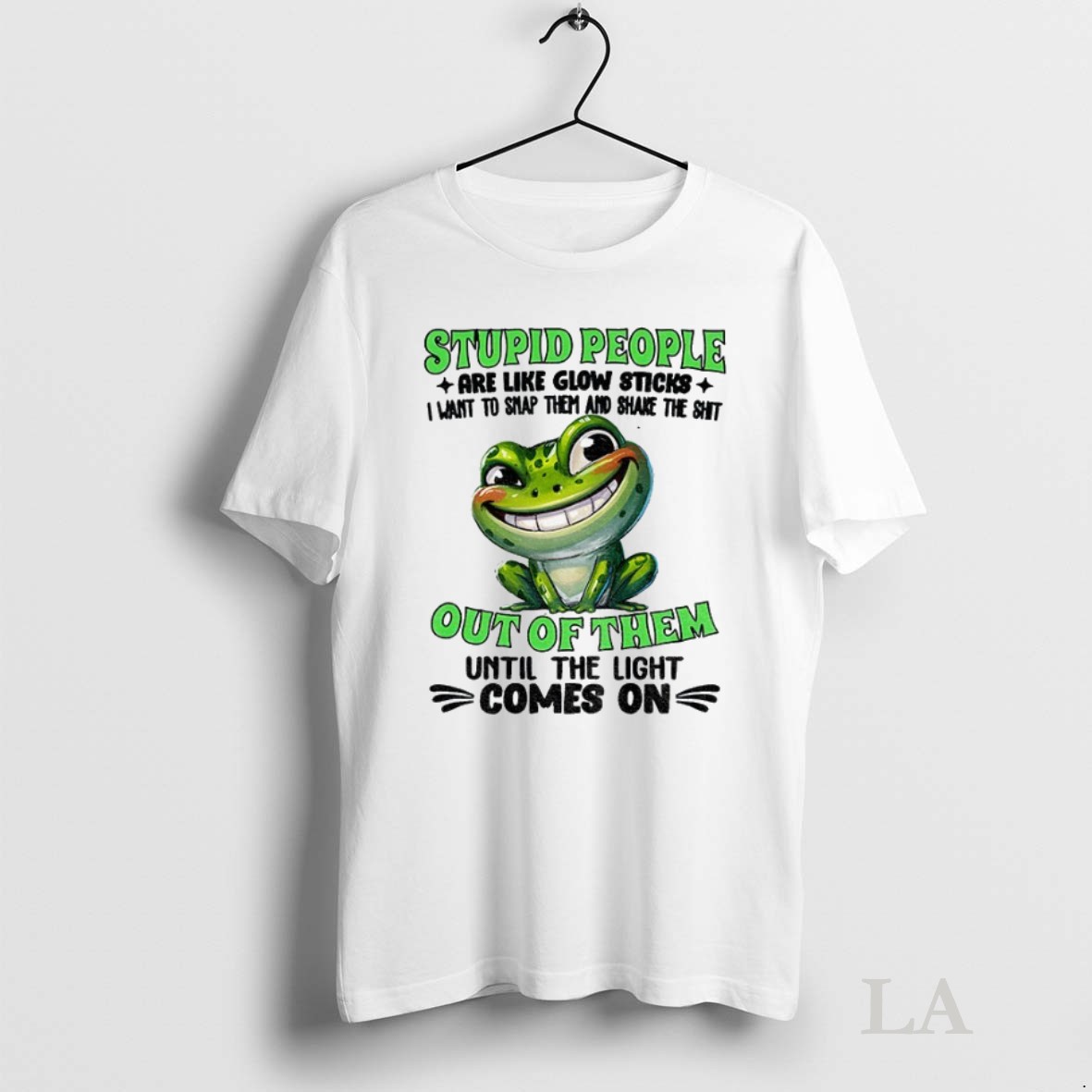 Original Frog Smile Stupid People Are Like Glow Sticks I Want To Snap Them And Shake The Shit Out Of Them Until The Light Comes On Shirt