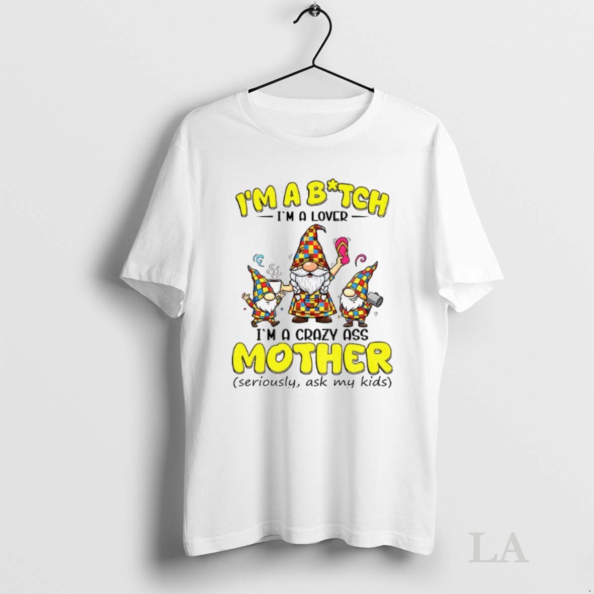 Original Gnome Im A Bitch Im A Lover Im A Crazy Ass Mother Seriously Ask My Kids Shirt
