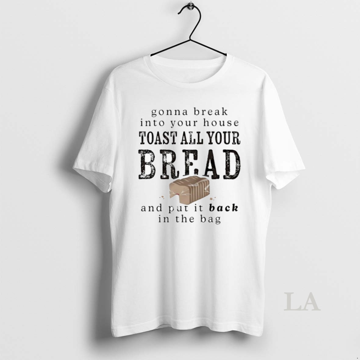 Original Gonna Break Into Your House Toast All Your Bread And Put It Back In The Bag Shirt