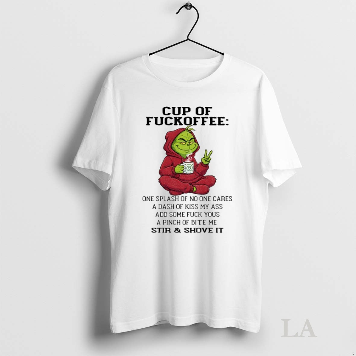 Original Grinch Cup Of Fuckoffee One Splash Of One Cares A Dash Of Kiss My Ass Add Some Fuck You Shirt