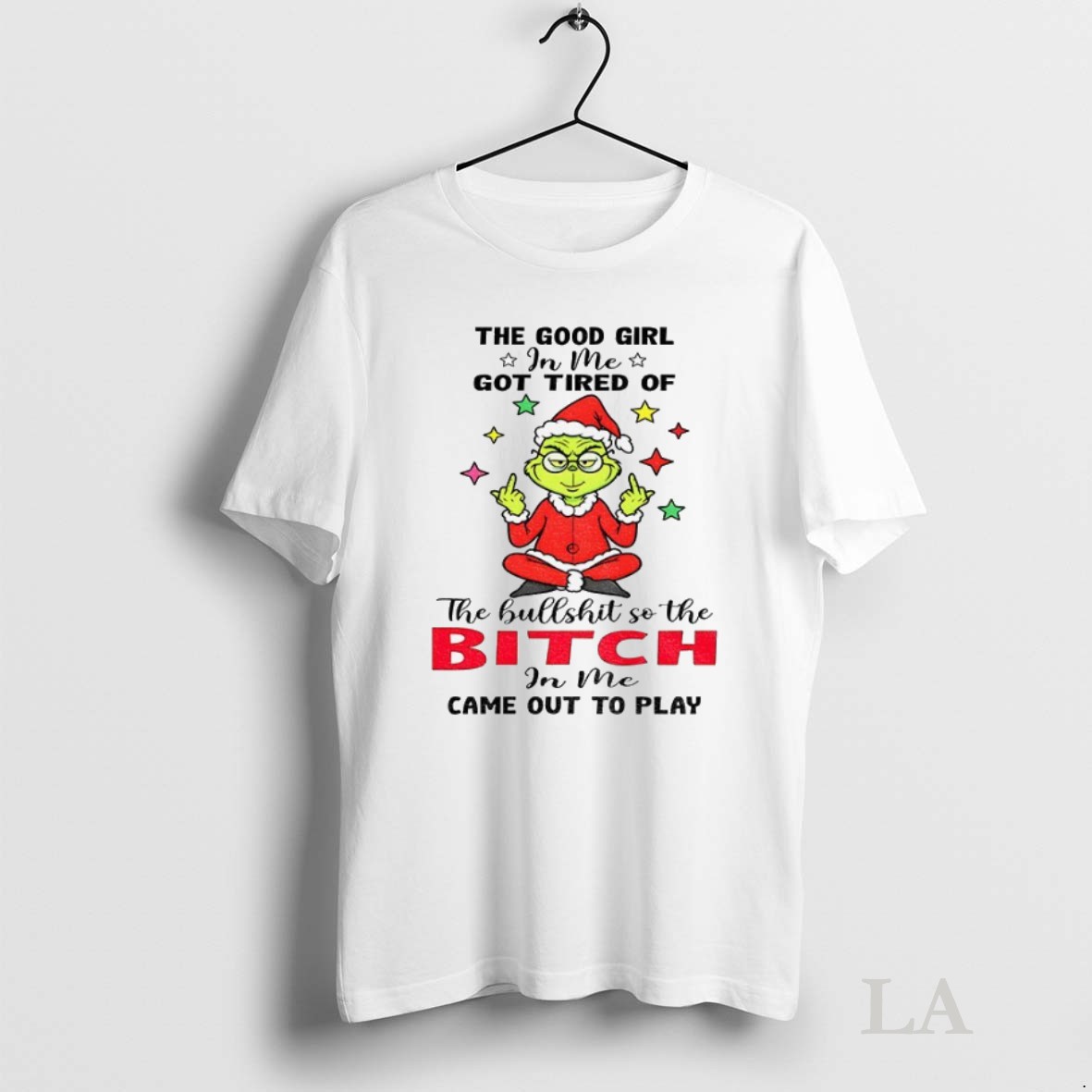 Original Grinch The Good Girl In Me Got Tired Of The Bullshit So The Bitch In Me Came Out To Play Shirt