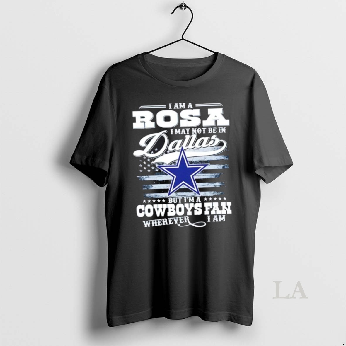 Original I Am A Rosa I May Not Be In Dallas But Im A Cowboys Fan Wherever I Am Shirt