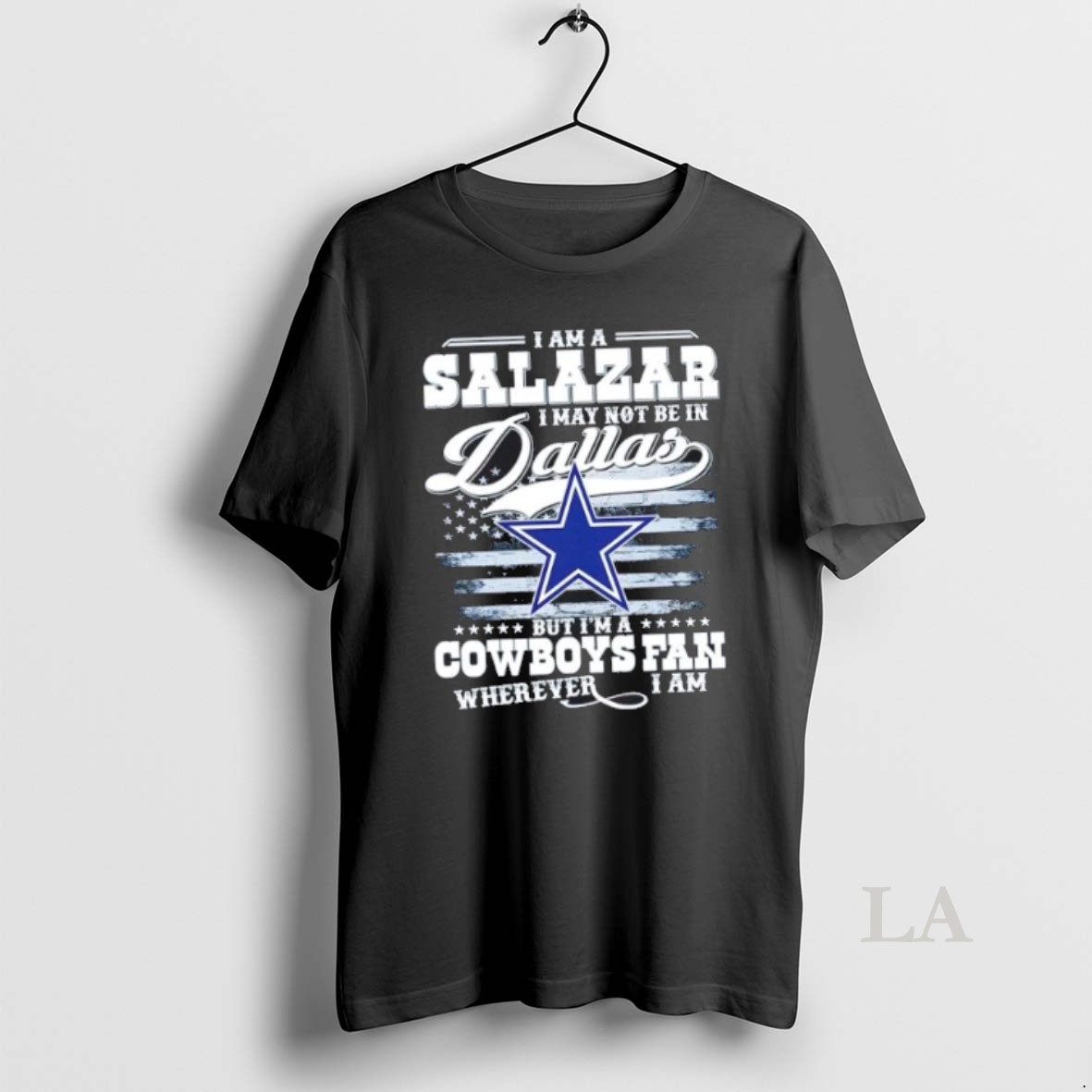 Original I Am A Salazar I May Not Be In Dallas But Im A Cowboys Fan Wherever I Am Shirt