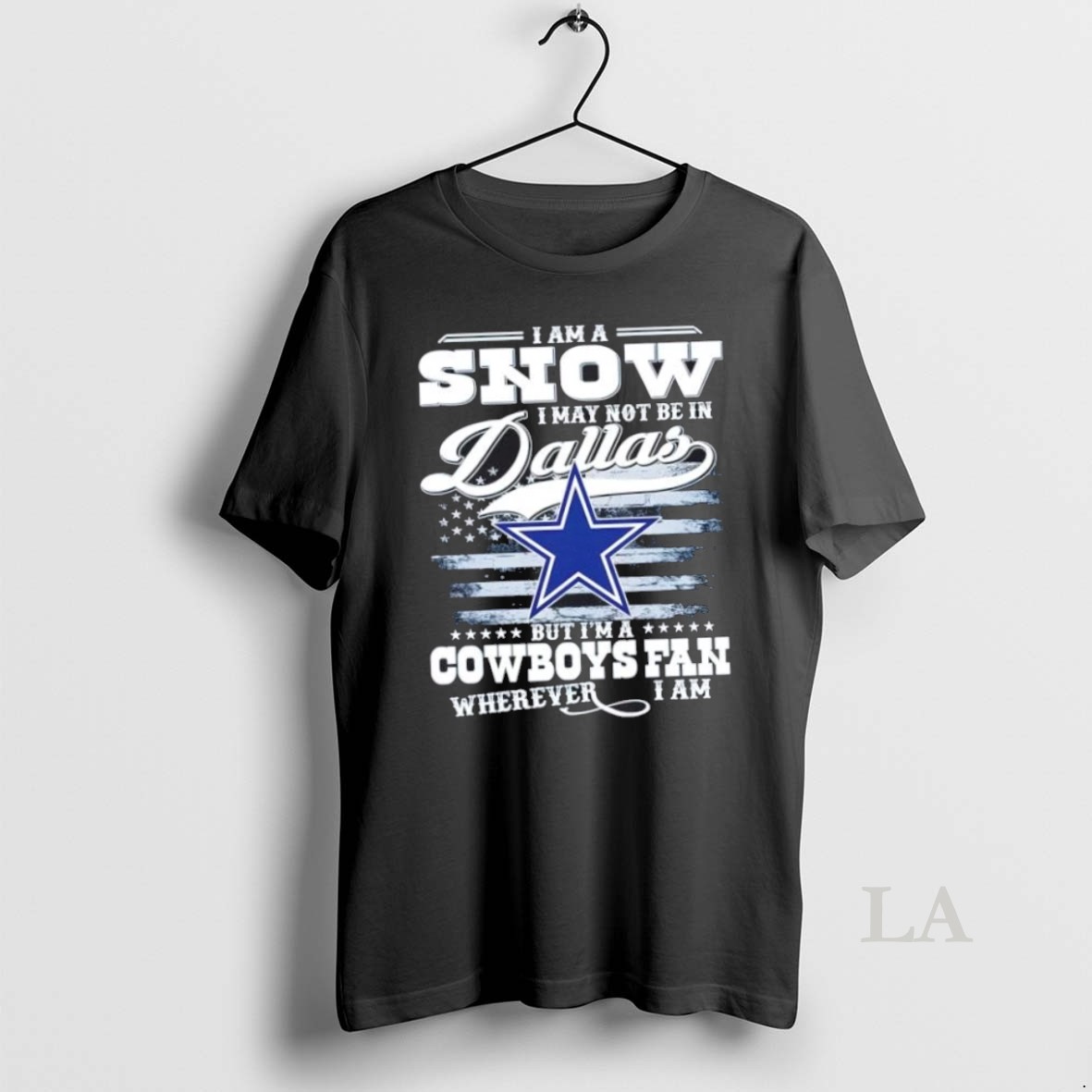 Original I Am A Snow I May Not Be In Dallas But Im A Cowboys Fan Wherever I Am Shirt