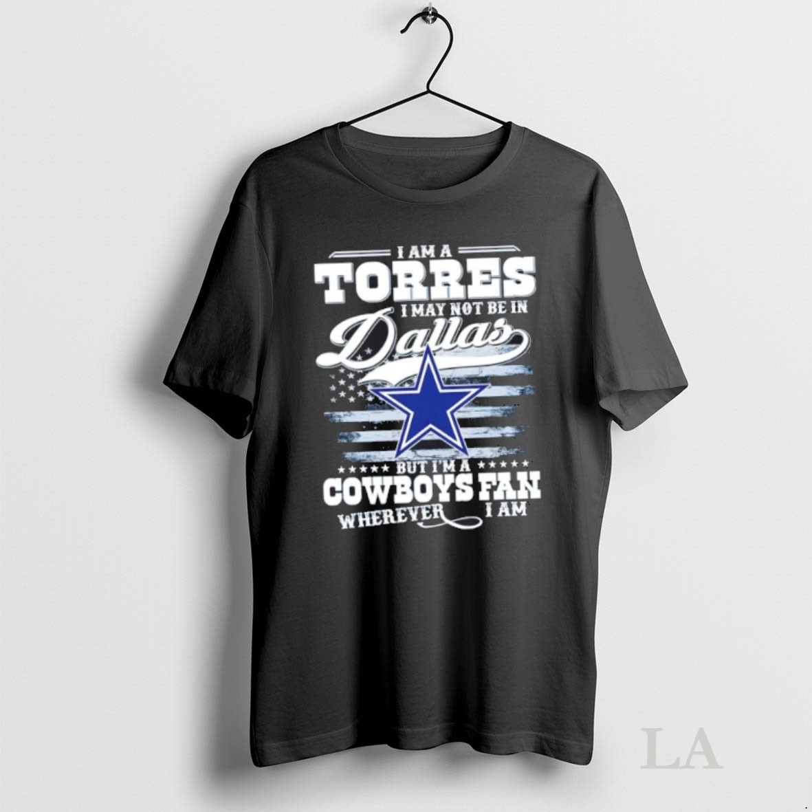 Original I Am A Torres I May Not Be In Dallas But Im A Cowboys Fan Wherever I Am Shirt