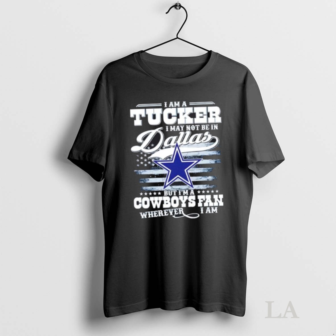 Original I Am A Tucker I May Not Be In Dallas But Im A Cowboys Fan Wherever I Am Shirt