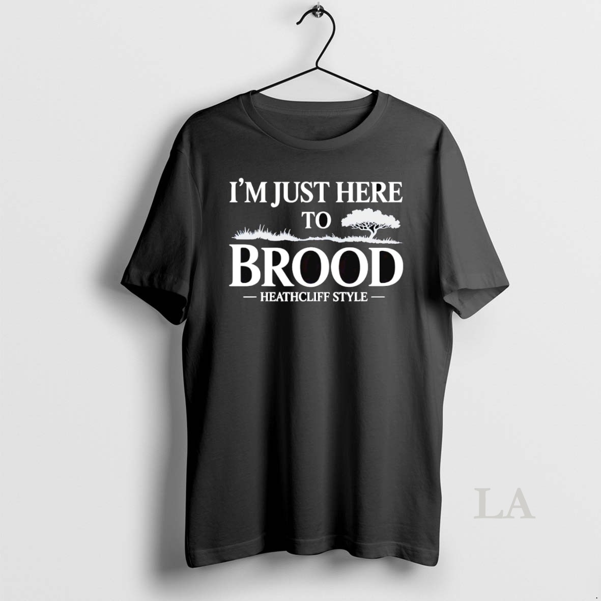 Original I Am Just Here To Brood Heathcliff Style Wuthering Heights Shirt
